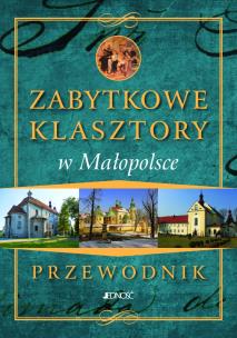 Okładka książki Przewodnik.Zabytkowe Klasztory w Małopolsce