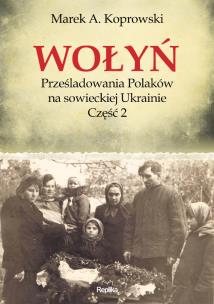 Okładka książki Wołyń. Prześladowania Polaków na sowieckiej...Cz.2