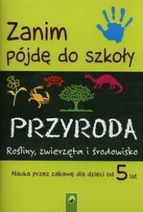 Okładka książki Zanim pójdę do szkoły Przyroda Rośliny, zwierzęta i środowisko