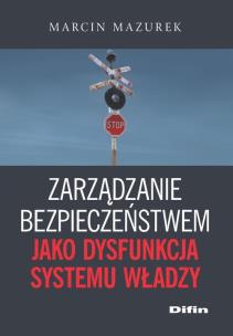 Okładka książki Zarządzanie bezpieczeństwem jako dysfunkcja systemu władzy