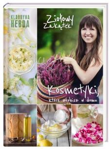 Okładka książki Ziołowy Zakątek. Kosmetyki, które zrobisz w domu