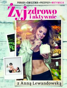 Żyj zdrowo i aktywnie z Anną Lewandowską. Autor: Anna Lewandowska. Multiszop.pl Okładka książki Żyj zdrowo i aktywnie z Anną Lewandowską