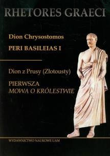 Opakowanie Dion Chrysostomos Peri Basileias 1 Dion z Prusy (Złotousty) Pierwsza mowa o królestwie