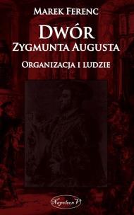 Okładka książki Dwór Zygmunta Augusta. Organizacja i ludzie