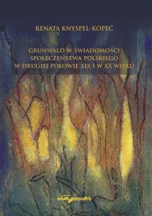 Okładka książki Grunwald w świadomości społeczeństwa polskiego w drugiej połowie XIX i w XX wieku
