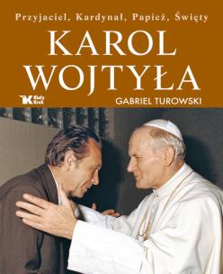 Okładka książki Karol Wojtyła Przyjaciel, Kardynał, Papież, Święty