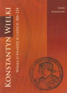 Okładka książki Konstantyn Wielki Walka o władzę w latach 306-324