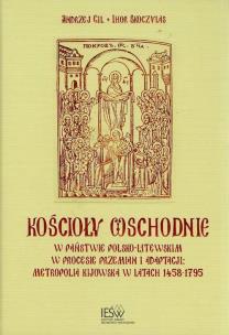Okładka książki Kościoły wschodnie w państwie polsko-litewskim w procesie przemian i adaptacji Metropolia Kijowska w latach 1458-1795