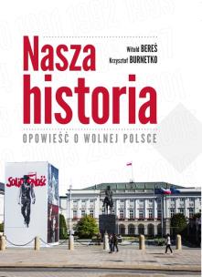 Okładka książki Nasza historia Opowieść o wolnej Polsce