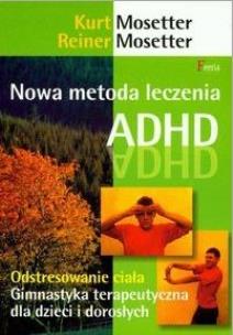 Nowa metoda leczenia ADHD. Autor: Mosseter Kurt, Mosseter Reiner. Multiszop.pl Okładka książki Nowa metoda leczenia ADHD