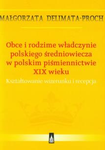 Okładka książki Obce i rodzime władczynie polskiego średniowiecza w polskim piśmiennictwie XIX wieku