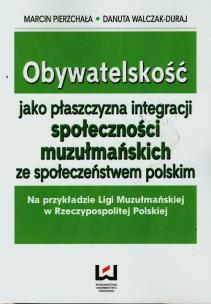 Okładka książki Obywatelskość jako płaszczyzna integracji społeczności muzułmańskich ze społeczeństwem polskim