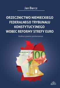 Okładka książki Orzecznictwo niemieckiego Federalnego Trybunału Konstytucyjnego wobec reformy strefy euro