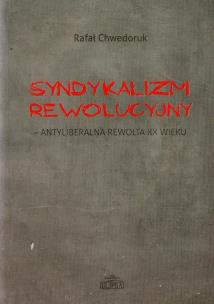 Okładka książki Syndykalizm rewolucyjny antyliberalna rewolta XX wieku