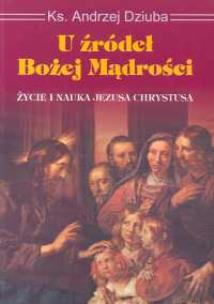 Okładka książki U źródeł Bożej mądrości Życie i nauka Jezusa Chrystusa
