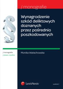 Okładka książki Wynagrodzenie szkód deliktowych doznanych przez pośrednio poszkodowanych  na skutek śmierci albo usz