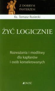 Okładka książki Żyć logicznie. Rozważania i modlitwy dla kapłanów