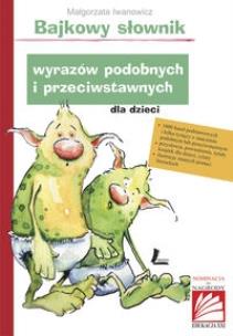 Okładka książki Bajkowy słownik wyrazów podobnych i przeciwstawnych dla dzieci