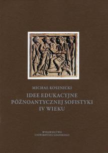Okładka książki Idee edukacyjne późnoantycznej sofistyki IV wieku