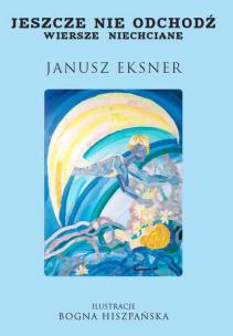 Okładka książki Jeszcze nie odchodź Wiersze niechciane