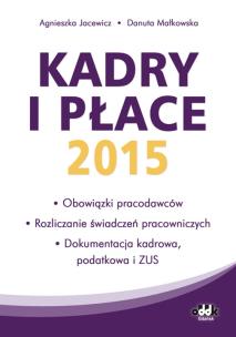 Okładka książki Kadry i płace 2015 – obowiązki pracodawców, rozliczanie świadczeń pracowniczych, dokumentacja kadrowa, podatkowa i ZUS