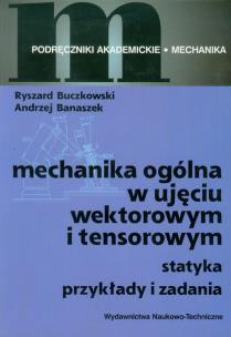 Okładka książki Mechanika ogólna w ujęciu wektorowym i tensorowym