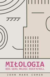 Okładka książki Miłologia. Bóg. Seks. Miłość. Rock'n'Roll