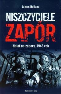 Okładka książki Niszczyciele zapór. Nalot na zapory, 1943 r.