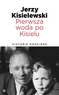 Okładka książki Pierwsza woda po Kisielu. Historie rodzinne
