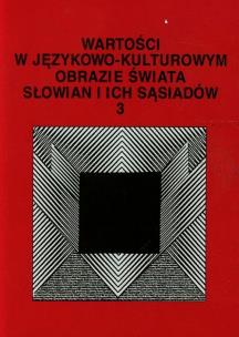 Okładka książki Wartości w językowo-kulturowym obrazie świata Słowian i ich sąsiadów 3 Problemy eksplikowania i profilowania pojęć