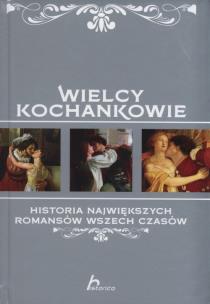 Wielcy Kochankowie. Historia największych romansów wszech czasów. Autor: Iwona Czarkowska. Multiszop.pl Okładka książki Wielcy Kochankowie. Historia największych romansów wszech czasów
