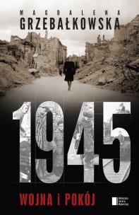 1945 wojna i pokój. Autor: Grzebałkowska Magdalena. Multiszop.pl Okładka książki 1945 wojna i pokój