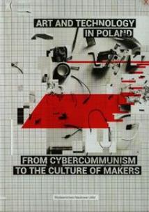 Okładka książki Art and technology in Poland from cybercommunism to the culture of makers