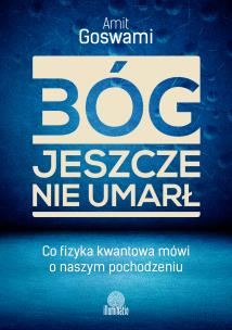 Bóg jeszcze nie umarł. Autor: Amit Goswami. Multiszop.pl Okładka książki Bóg jeszcze nie umarł