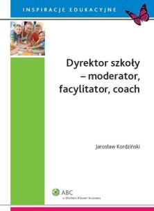 Okładka książki Dyrektor szkoły moderator facylitator coach