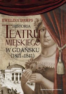 Okładka książki Historia teatru miejskiego w Gdańsku (1801-1841)