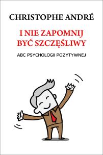 Okładka książki I nie zapomnij być szczęśliwy. ABC psychologii...