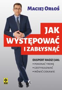Jak występować i zabłysnąć. Autor: Henryk Sawka;Maciej Orłoś. Multiszop.pl Okładka książki Jak występować i zabłysnąć