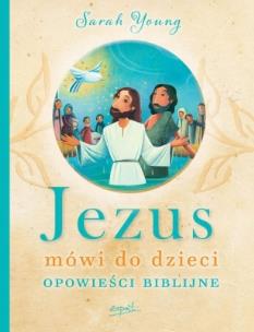 Jezus mówi do dzieci. Opowieści biblijne. Autor: Sarah Young. Multiszop.pl Okładka książki Jezus mówi do dzieci. Opowieści biblijne
