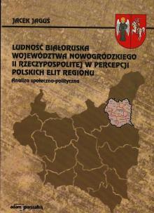 Okładka książki Ludność białoruska województwa nowogródzkiego II Rzeczypospolitej w percepcji polskich elit regionu