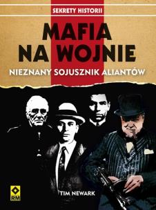 Mafia na wojnie. Nieznany sojusznik aliantów RM. Autor: Newark Tim. Multiszop.pl Okładka książki Mafia na wojnie. Nieznany sojusznik aliantów RM