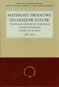 Okładka książki Materiały źródłowe do dziejów Żydów w księgach grodzkich lubelskich z doby panowania Zygmunta III Wazy 1587-1632