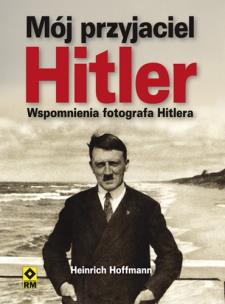 Mój przyjaciel Hitler. Wspomnienia fotografa .... Autor: Estermann Marie-Theres. Multiszop.pl Okładka książki Mój przyjaciel Hitler. Wspomnienia fotografa ...