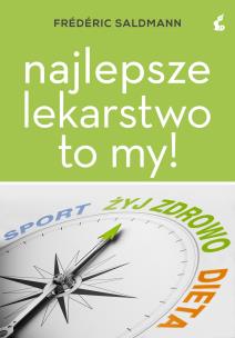 Najlepsze lekarstwo to my!. Autor: Frederic Saldmann. Multiszop.pl Okładka książki Najlepsze lekarstwo to my!