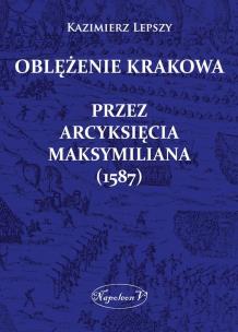 Okładka książki Oblężenie Krakowa przez arcyksięcia Maksymiliana