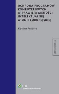 Okładka książki Ochrona programów komputerowych w prawie własności intelektualnej w Unii Europejskiej