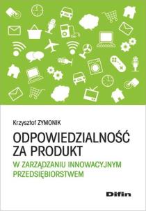 Okładka książki Odpowiedzialność za produkt w zarządzaniu innowacyjnym przedsiębiorstwem