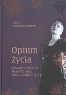Okładka książki Opium życia. Niezwykła historia Marii Morskiej ..