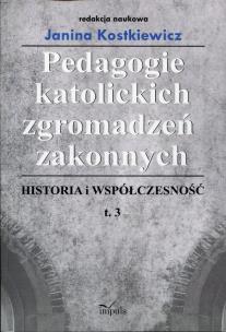 Okładka książki Pedagogie katolickich zgromadzeń zakonnych Historia i współczesność Tom 3