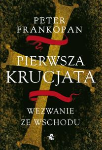 Pierwsza krucjata Wezwanie ze Wschodu. Autor: Frankopan Peter. Multiszop.pl Okładka książki Pierwsza krucjata Wezwanie ze Wschodu